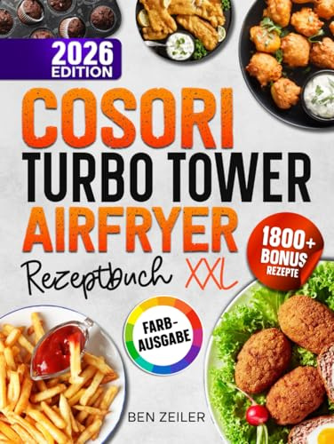 COSORI Turbo Tower Airfryer Rezeptbuch XXL: Schnelle und einfache Rezepte für Ihre COSORI Heißluftfritteuse. Mit vielen Bonis und Extrainhalten
