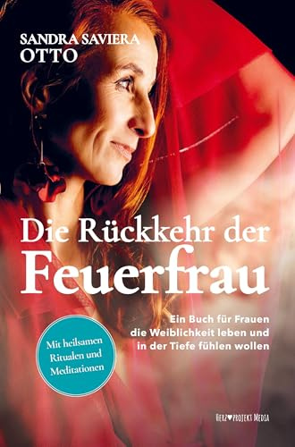 Die Rückkehr der Feuerfrau: Ein Buch für Frauen die Weiblichkeit leben und in der Tiefe fühlen wollen