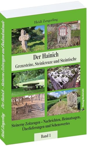 Der Hainich - Grenzsteine, Steinkreuze und Steintische - Band 1: Steinerne Zeitzeugen - Nachrichten, Heimatsagen, Überlieferungen und Sehenswertes