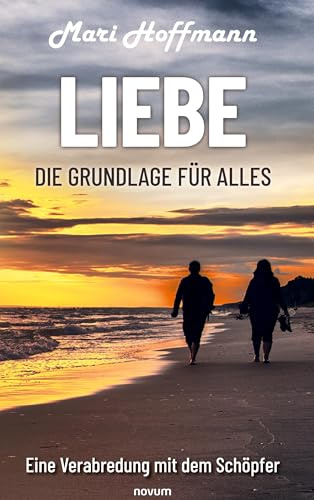 Liebe – die Grundlage für alles: Eine Verabredung mit dem Schöpfer