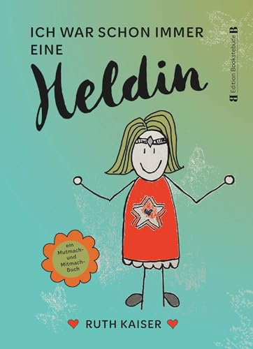 Ich war schon immer eine Heldin – nutze Achtsamkeit als deine Superkraft: ein Mutmach- und Mitmach-Buch