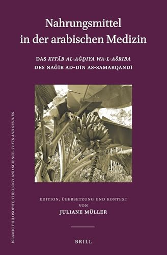 Nahrungsmittel in der arabischen Medizin: Das Kita b al-Ag d iya wa-l-asriba des Nag i b ad-Di n as-Samarqandi (Islamic Philosophy, Theology and Science. Texts and Studies, Band 101)