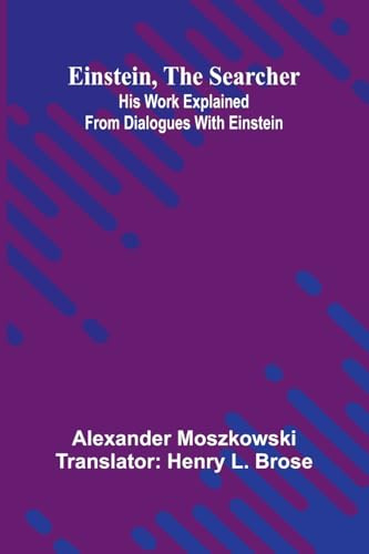 Einstein, The Searcher: His Work Explained From Dialogues With Einstein