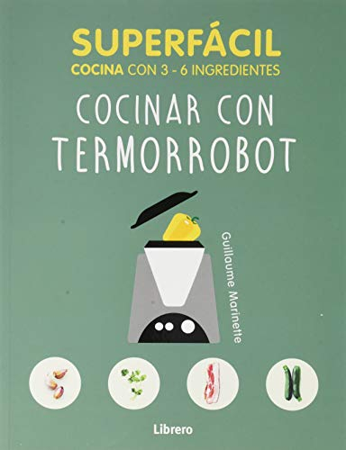 SUPERFÁCIL COCINAR CON TERMORROBOT: cocina con 3-6 ingredientes: 3 A 6 INGREDIENTES