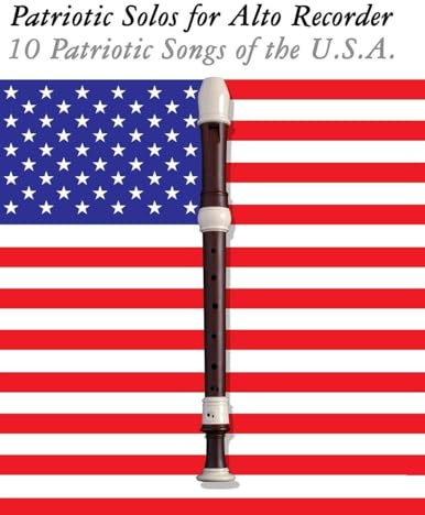 Patriotic Solos for Alto Recorder: 10 Patriotic Songs of the U.S.A.