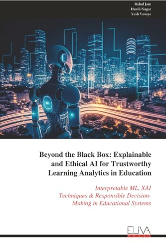 Beyond the Black Box: Explainable and Ethical AI for Trustworthy Learning Analytics in Education: Interpretable ML, XAI Techniques & Responsible Decision- Making in Educational Systems