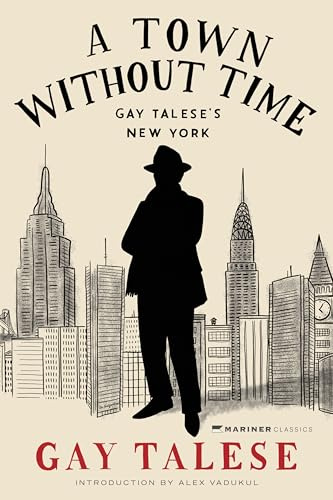 A Town Without Time: Gay Talese's New York – The Master Journalist's Greatest Reporting on the City's Eccentric Characters from the 1950s to Today