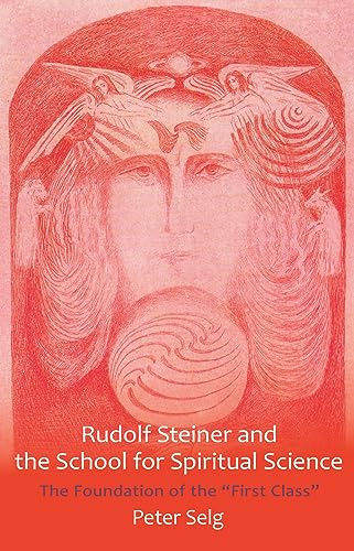 Rudolf Steiner and the School for Spiritual Science: The Foundation of the First Class