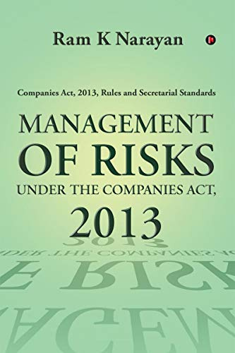 MANAGEMENT OF RISKS UNDER THE COMPANIES ACT, 2013: Companies Act, 2013, Rules and Secretarial Standards