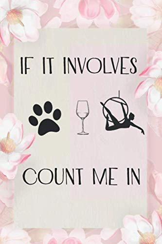 If It Involves Dogs Wine And Aerial Hoop :: Aerialist Practice Notes Journal Gift Lined Journal Notebook - 120 Pages 6 x 9 Women Gift for Aerialist