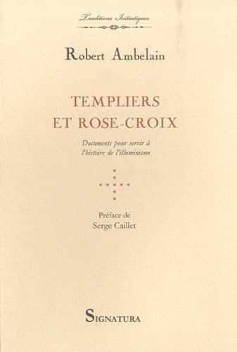 Templiers et Rose-Croix: Documents pour servir à l'histoire de l'illuminisme