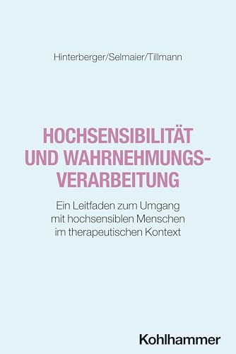 Hochsensibilität und Wahrnehmungsverarbeitung: Ein Leitfaden zum Umgang mit hochsensiblen Menschen im therapeutischen Kontext