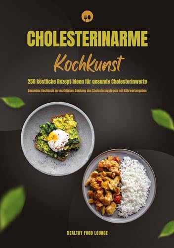 Cholesterinarme Kochkunst: 250 köstliche Rezept-Ideen für gesunde Cholesterinwerte (Gesundes Kochbuch zur natürlichen Senkung des Cholesterinspiegels mit Nährwertangaben)