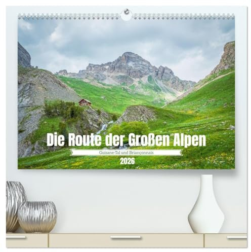 Die Route der Großen Alpen - Das Guisane-Tal und Briançonnais (hochwertiger Premium Wandkalender 2026 DIN A2 quer), Kunstdruck in Hochglanz: Auf ... den Gipfeln der Hautes-Alpes (CALVENDO Orte)