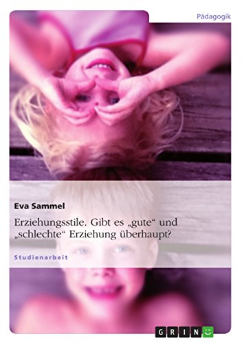 Erziehungsstile. Gibt es gute und schlechte Erziehung überhaupt?