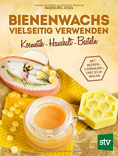 Bienenwachs vielseitig verwenden: Kosmetik - Haushalt - Basteln, Mit Beeren-, Carnauba-, und Sojawachs: Kosmetik - Haushalt - Pflege, Mit Beeren-, Carnauba-, und Sojawachs