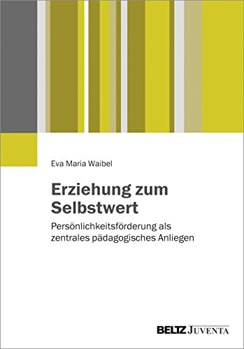 Erziehung zum Selbstwert: Persönlichkeitsförderung als zentrales pädagogisches Anliegen