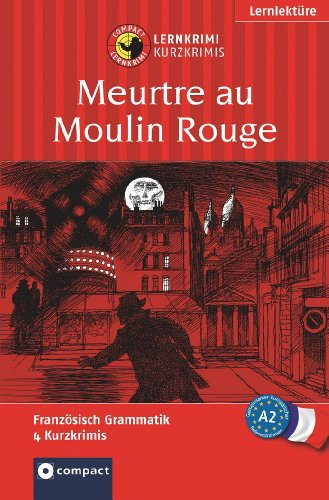 Meurtre au Moulin Rouge: Compact Lernkrimi. Französisch Grammatik - Niveau A2: Das spannende Sprachtraining. Lernziel Französisch Grammatik. Text in ... (ab A2) (Compact Lernkrimi - Kurzkrimis)