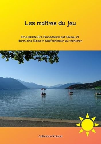 Les maîtres du jeu: Eine leichte Art, Französisch auf Niveau A1 durch eine Reise in die Alpen zu trainieren