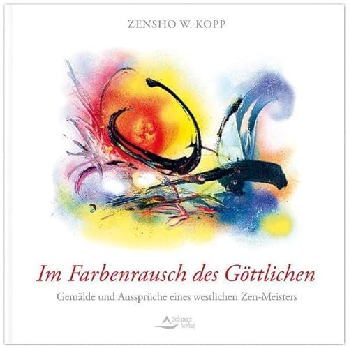 Im Farbenrausch des Göttlichen: Gemälde und Aussprüche eines modernen Zen-Meisters