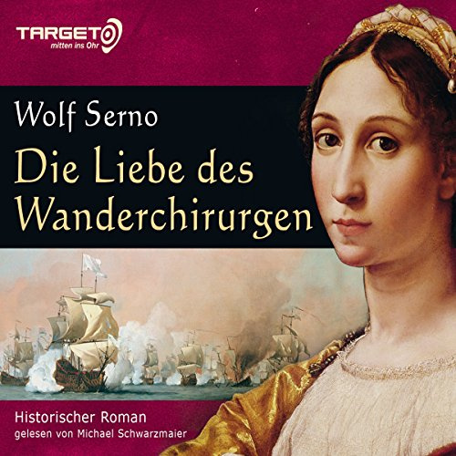 Die Liebe des Wanderchirurgen: 6 CDs: Historischer Roman