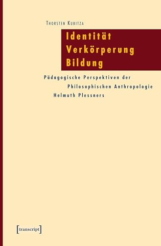 Identität – Verkörperung – Bildung: Pädagogische Perspektiven der Philosophischen Anthropologie Helmuth Plessners (Pädagogik)