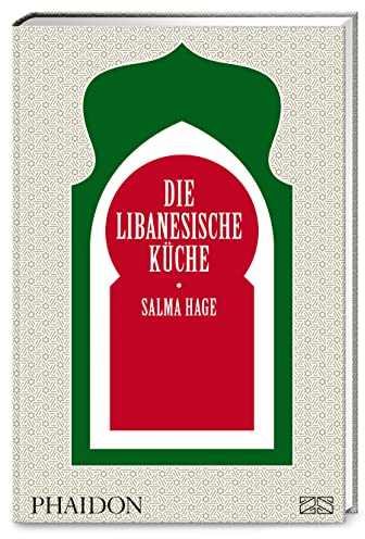 Die libanesische Küche: Eine Genussreise durch den Libanon mit über 500 authentischen Rezepten für jeden Tag