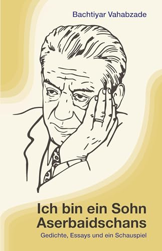 Ich bin ein Sohn Aserbaidschans: Gedichte, Essays und ein Bühnenstück