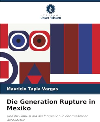 Die Generation Rupture in Mexiko: und ihr Einfluss auf die Innovation in der modernen Architektur