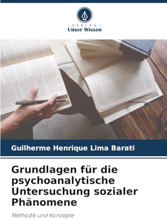 Grundlagen für die psychoanalytische Untersuchung sozialer Phänomene: Methodik und Konzepte