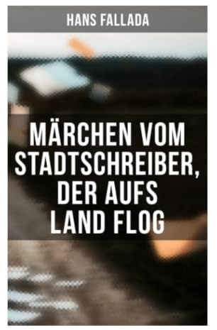 Märchen vom Stadtschreiber, der aufs Land flog: Satirische Stadtflucht zwischen Amtsvernunft, Dorfleben und Natursehnsucht