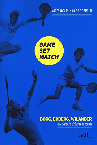 Game set match. Borg, Edberg, Wilander e la Svezia del grande tennis (Sport)