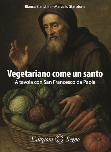 Vegetariano come un santo. A tavola con San Francesco da Paola