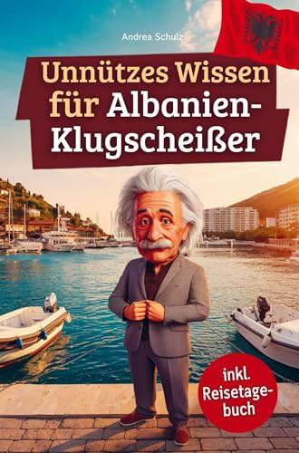 Unnützes Wissen für Albanien-Klugscheißer: 222 lustige & skurrile Fakten, die du nie wissen wolltest, aber lieben wirst - das ideale Geschenk für echte Albanien-Fans (inkl. Reisetagebuch)