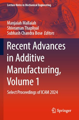 Recent Advances in Additive Manufacturing, Volume 1: Select Proceedings of ICAM 2024 (Lecture Notes in Mechanical Engineering)
