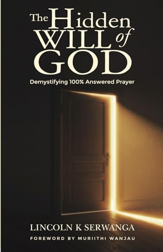 The Hidden Will of God: Demystifying 100% Answered Prayer