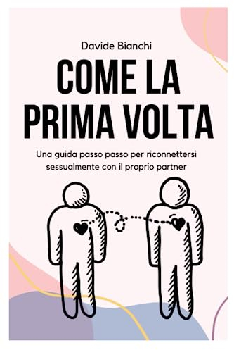 Come la Prima Volta - Davide Bianchi: Una guida passo passo per riconnettersi sessualmente con il proprio partner