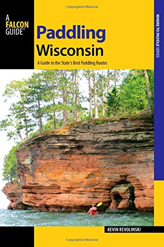 Falcon Guide Paddling Wisconsin: A Guide to the State's Best Paddling Routes (Where to Paddle)