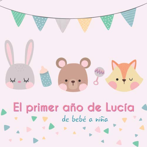 El primer año de Lucía - de bebé a niña: Álbum de tu bebé para completar con las experiencias vividas durante su primer año