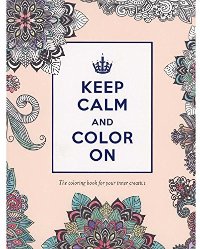 Keep Calm and Color On: The Coloring Book for Your Inner Creative