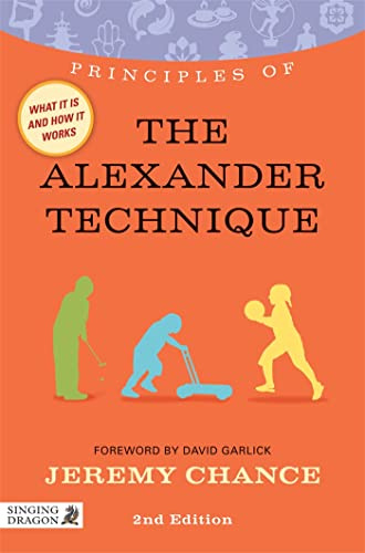 Principles of the Alexander Technique: What It Is, How It Works, and What It Can Do For You (Discovering Holistic Health)