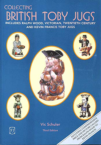Collecting British Toby Jugs: Includes Ralph Wood, Victorian, Twentieth Century and Kevin Francis Toby jugs
