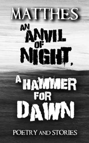 An Anvil of Night, A Hammer for Dawn: Poetry and Stories