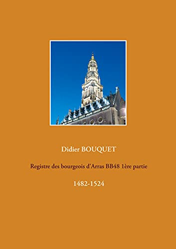 Registre des bourgeois d'Arras BB48 1ère partie: 1482-1524 (registres des bourgeois d'Arras, Band 9)