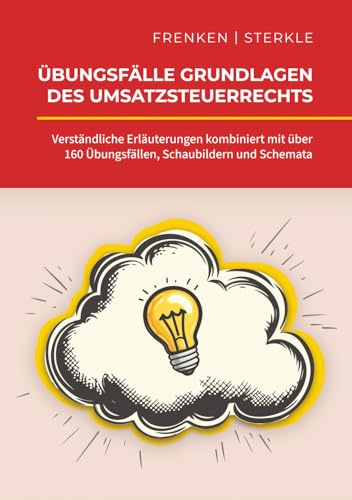 Übungsfälle Grundlagen des Umsatzsteuerrechts: Verständliche Erläuterungen kombiniert mit über 160 Übungsfällen, Schaubildern und Schemata