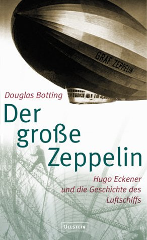 Der grosse Zeppelin. Hugo Eckener und die Geschichte des Luftschiffs