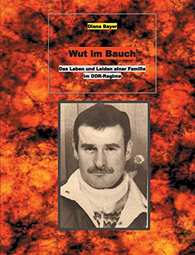 Wut im Bauch: Das Leben und Leiden einer Familie im DDR-Regime