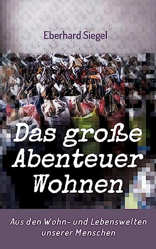 Das große Abenteuer Wohnen: Aus den Wohn- und Lebenswelten unserer Menschen