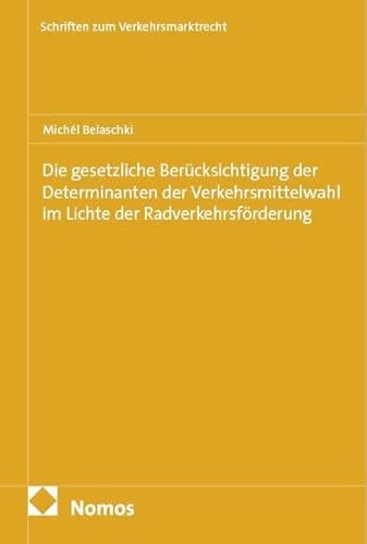Die gesetzliche Berücksichtigung der Determinanten der Verkehrsmittelwahl im Lichte der Radverkehrsförderung (Schriften zum Verkehrsmarktrecht)