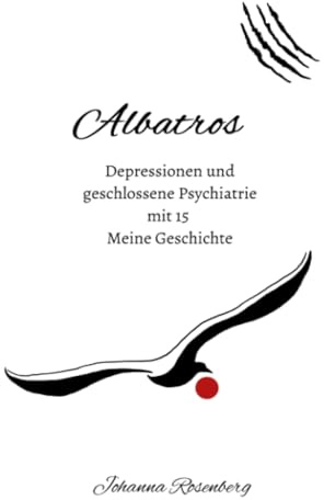Albatros - Depressionen und geschlossene Psychiatrie mit 15: Meine Geschichte